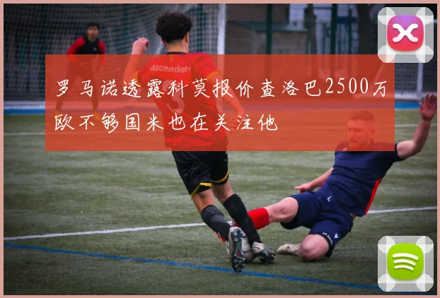 罗马诺透露科莫报价查洛巴2500万欧不够国米也在关注他