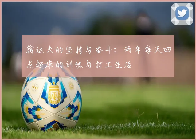 翁达夫的坚持与奋斗：两年每天四点起床的训练与打工生活