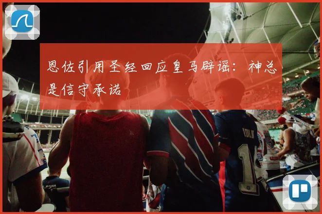 恩佐引用圣经回应皇马辟谣：神总是信守承诺